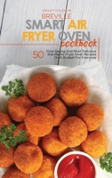 Breville Smart Air Fryer Oven Cookbook: 50 Time Saving And Most Delicious Breville Air Fryer Oven Recipes On A Budget For Everyone 1801684553 Book Cover