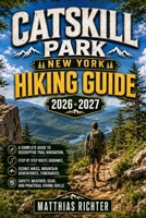 CATSKILL PARK NEW YORK HIKING GUIDE 2026-2027: A Complete Guide to Descriptive Trail Navigation, Step by Step Route Guidance, Scenic Hikes, Mountain ... Weather, Gear, and Practical Hiking Skills B0HHLDYS32 Book Cover