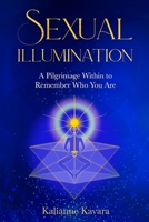 Sexual Illumination: A Pilgrimage Within to Remember Who You Are B0CVTSVT87 Book Cover
