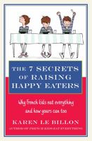 The 7 Secrets of Raising Happy Eaters: Why French kids eat everything and how yours can too! 0349404445 Book Cover