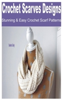 Crochet Scarves Designs: Stunning & Easy Crochet Scarf Patterns B0BL9TZ138 Book Cover