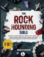 The Rockhounding Bible: [9 in 1] The Most Complete Beginner's Guide to Find, Identify, and Collect Precious Gems, Minerals, Geodes, and Fossils Including Best State-By-State Rockhounding Sites B0GGTNXV8N Book Cover