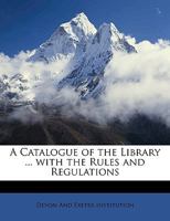 A Catalogue of the Library ... with the Rules and Regulations 1147423709 Book Cover