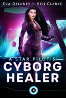 A Star Pilot's Cyborg Healer: A Space Opera Romance B0FM7X251D Book Cover