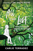 All is Not Lost: Your Path from Trauma to Victory 1680319566 Book Cover