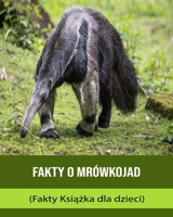 Fakty o Mrówkojad (Fakty Książka dla dzieci) B0BXNBDKDS Book Cover