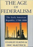 The Age of Federalism: The Early American Republic, 1788-1800 019509381X Book Cover