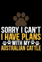 Sorry I Can't I Have Plans with My Australian Cattle: Cool Australian Cattle Dog Journal Notebook - Australian Cattle Puppy Lover Gifts - Funny Australian Cattle Dog Notebook - Australian Cattle Owner 1676966722 Book Cover