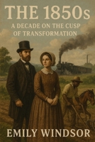 The 1850s: A Decade on the Cusp of Transformation B0DV9MJ9NV Book Cover