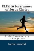 Elisha forerunner of Jesus-Christ: Bible Commentary 2 Kings 2-9 1508429421 Book Cover