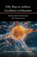 Fifty Ways to Achieve Excellence in Education: Building Student Relationships And Creating Success 1969642017 Book Cover