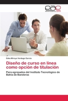 Diseño de curso en línea como opción de titulación: Para egresados del Instituto Tecnológico de Bahía de Banderas 3659030937 Book Cover