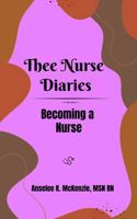 Thee Nurse Diaries: Becoming a Nurse B0F2FMN8QG Book Cover