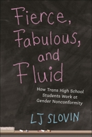 Fierce, Fabulous, and Fluid: How Trans High School Students Work at Gender Nonconformity (Critical Perspectives on Youth, 14) 1479819603 Book Cover