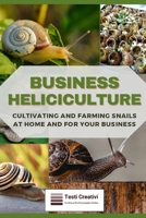 Business Heliciculture: Cultivating and Farming Snails at Home and for Your Business B0DXV1X77F Book Cover