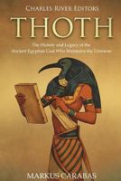 Thoth: The History and Legacy of the Ancient Egyptian God Who Maintains the Universe 1722658509 Book Cover