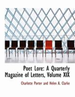 Poet Lore: A Quarterly Magazine of Letters; Volume XIX 1017298602 Book Cover
