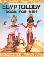 EGYPTOLOGY BOOK FOR KIDS: Discover Ancient Egypt Gods and Goddesses, Pharaohs ans Queens, and more - Egyptian mythology for kids B0915PG33Z Book Cover