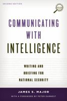 Communicating With Intelligence: Writing and Briefing in the Intelligence and National Security Communities (Scarecrow Professional Intelligence Education Series) 1442226625 Book Cover