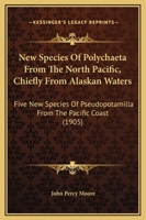 New Species Of Polychaeta From The North Pacific, Chiefly From Alaskan Waters: Five New Species Of Pseudopotamilla From The Pacific Coast 112065453X Book Cover