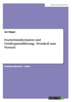 Fouriertransformation und Ortsfrequenzfilterung - Protokoll zum Versuch 364097672X Book Cover