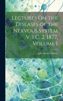 Lectures On the Diseases of the Nervous System V. 1 C. 2, 1877, Volume 1 1022529986 Book Cover