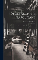 Degli Archivii Napolitani: Relazione a S. E. Il Ministro Della Pubblica Istruzione (Classic Reprint) 1021641596 Book Cover