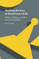 Marking the Jews in Renaissance Italy: Politics, Religion, and the Power of Symbols 1316627470 Book Cover