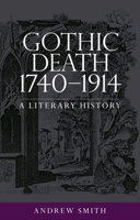 Gothic death 1740-1914: A literary history 1526131919 Book Cover