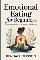Emotional eating for beginners: Practical Strategies for a Happier, Healthier You B0GG9QWD25 Book Cover