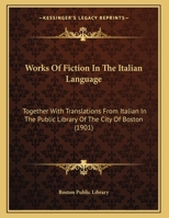 Works Of Fiction In The Italian Language: Together With Translations From Italian In The Public Library Of The City Of Boston 1104533448 Book Cover