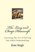 The Lazy and Cheap Housewife: Learning the Art of Having Fun While Homemaking 1542487188 Book Cover