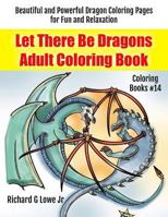 Let There Be Dragons Adult Coloring Book: Adult Coloring Pages for Relaxation and to Relieve Stress 1946458015 Book Cover
