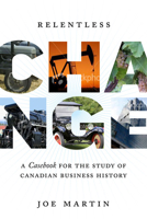 Relentless Change: A Casebook for the Study of Canadian Business History 0802095593 Book Cover