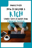 HOW TO BECOME A RICH: SIMPLE STEPS TO BUILD YOUR FINANCIAL FREEDOM B0C1J1MYBB Book Cover