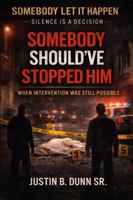 Somebody Should've Stopped Him: When Intervention Was Still Possible (SOMEBODY LET IT HAPPEN Silence Is a Decision) 1972385003 Book Cover