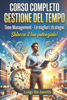 CORSO COMPLETO GESTIONE DEL TEMPO: Time Management - Le migliori strategie (Italian Edition) B0CRQVH1NG Book Cover