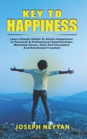 Key To Happiness: Learn Simple Habits To Attain Happiness : In Personal & Professional Relationships, Minimize Stress, Gain Self Discipline & Emotional Freedom B08KN2WYV4 Book Cover