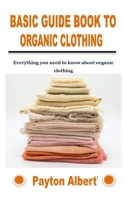BASIC GUIDE BOOK TO ORGANIC CLOTHING: Everything you need to know about organic clothing B09KN2LFB4 Book Cover