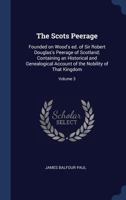 The Scots Peerage: Founded on Wood's ed. of Sir Robert Douglas's Peerage of Scotland; Containing an Historical and Genealogical Account of the Nobility of That Kingdom; Volume 3 1018580891 Book Cover