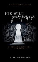 His Will; Your Purpose: Becoming A Supernova for Christ B0F6TNPR2C Book Cover