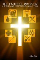 The Faithful Prepper: A Christian's Perspective on Prepping 1939473888 Book Cover