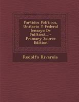 Partidos Políticos, Unitario Y Federal (ensayo De Política)... - Primary Source Edition 0341396737 Book Cover
