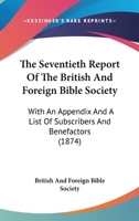 The Seventieth Report Of The British And Foreign Bible Society: With An Appendix And A List Of Subscribers And Benefactors 1120965365 Book Cover