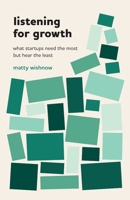 Listening for Growth: What Startups Need the Most but Hear the Least 1544535775 Book Cover