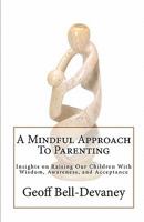 A Mindful Approach To Parenting: Insights on Raising Our Children With Wisdom, Awareness, and Acceptance 144865971X Book Cover