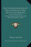 Das Verordnungsrecht Des Bundesrats Des Deutschen Reiches: Nach Staats Und Verfassungsrechtlicher Seite Hin Betrachtet (1906) 1160378886 Book Cover