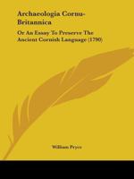 Archaeologia Cornu-Britannica: Or An Essay To Preserve The Ancient Cornish Language 1436780500 Book Cover