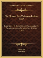 Die Glossen Des Vaticanus Latinus 3257: Besonders Mit Rucksicht Auf Die Ausgabe Der Pseudacronischen Scholien Von O. Keller (1905) 1149741759 Book Cover