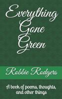 Everything Gone Green: A book of poems, thoughts, and other things 1074064461 Book Cover